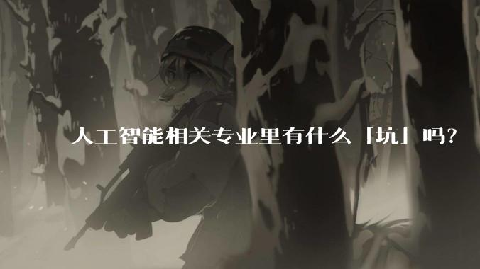 人工智能相关专业里有什么「坑」吗？