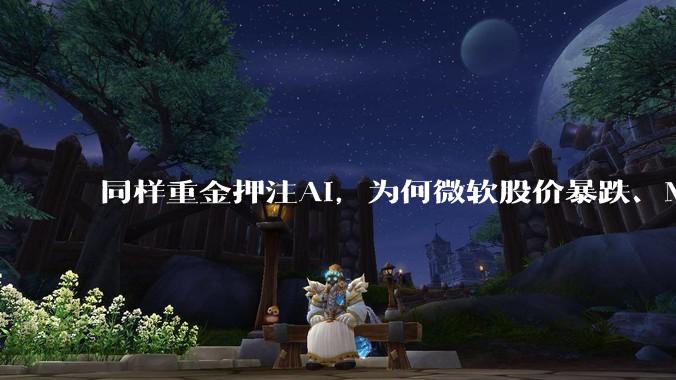 同样重金押注AI，为何微软股价暴跌、Meta大涨？_OpenAI_市场_同比增长
