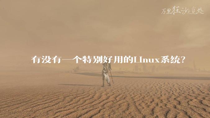 有没有一个特别好用的Linux系统？