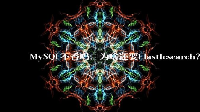 MySQL不香吗，为啥还要Elasticsearch？