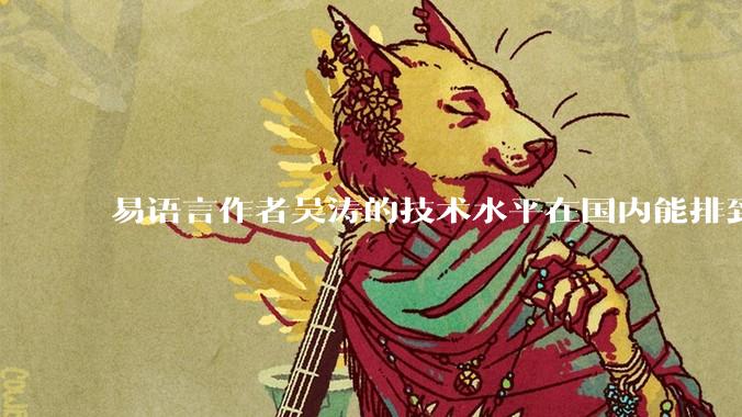 易语言作者吴涛的技术水平在国内能排到什么级别？
