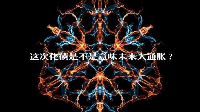 这次化债是不是意味未来大通胀?